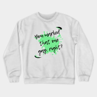 You marked that one gay, right? Crewneck Sweatshirt